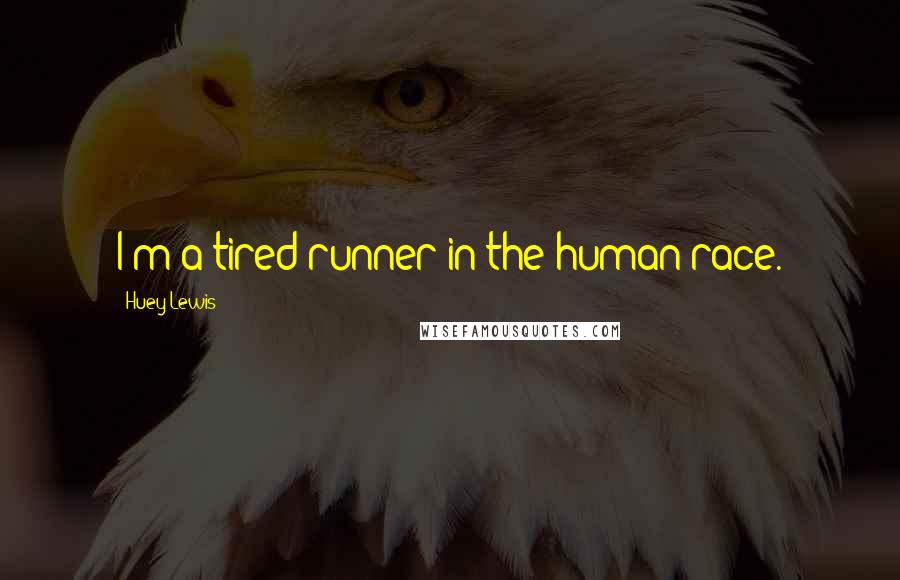 Huey Lewis Quotes: I'm a tired runner in the human race.