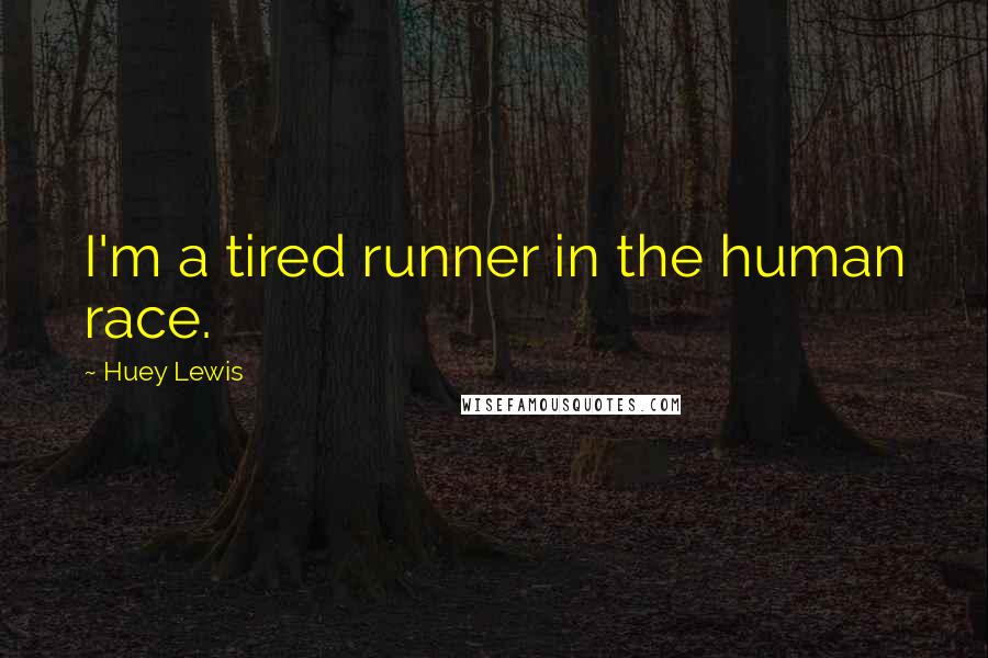 Huey Lewis Quotes: I'm a tired runner in the human race.