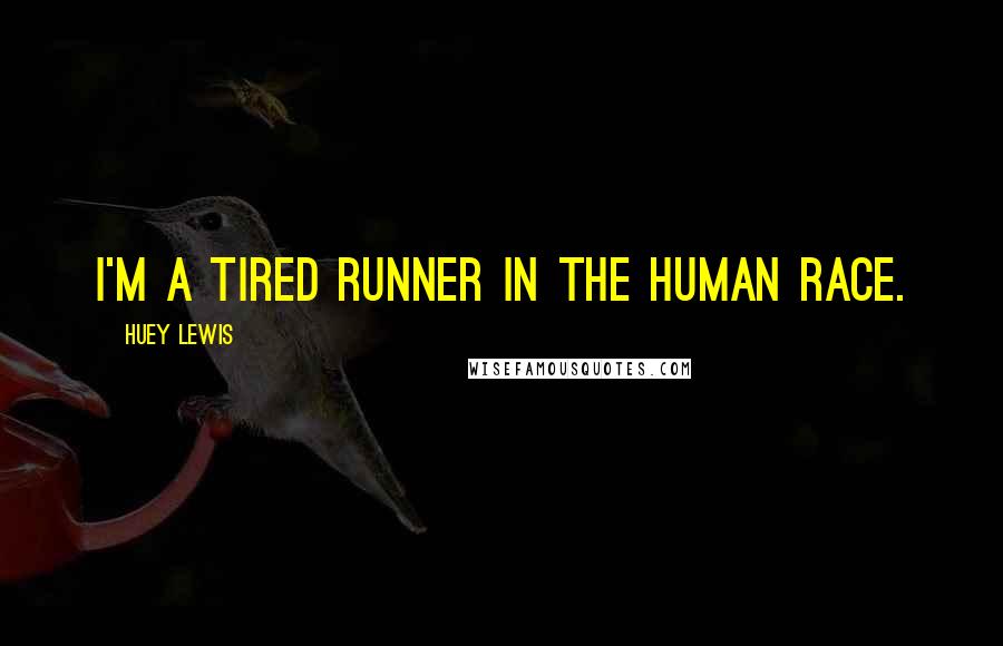 Huey Lewis Quotes: I'm a tired runner in the human race.