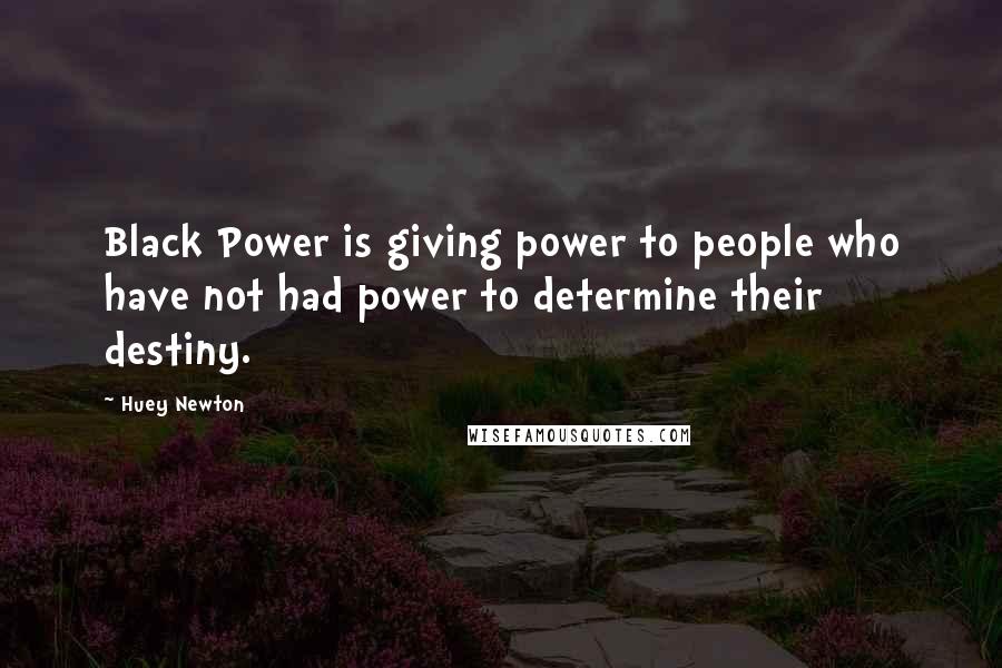 Huey Newton Quotes: Black Power is giving power to people who have not had power to determine their destiny.