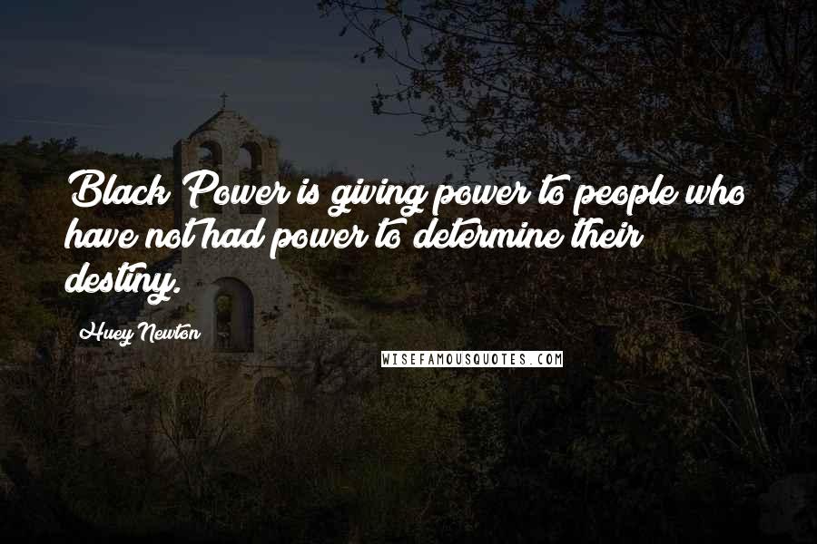 Huey Newton Quotes: Black Power is giving power to people who have not had power to determine their destiny.