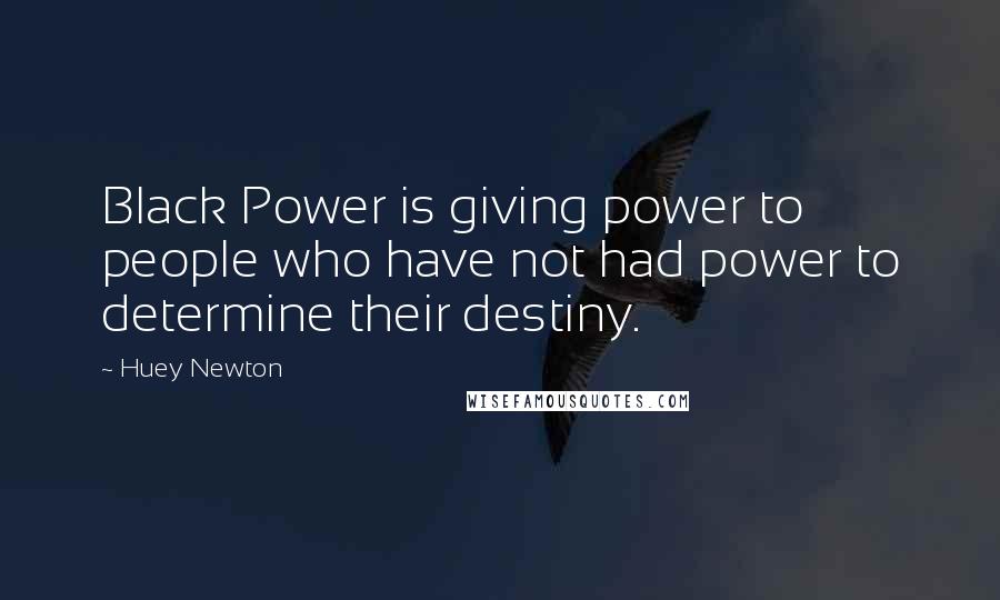 Huey Newton Quotes: Black Power is giving power to people who have not had power to determine their destiny.