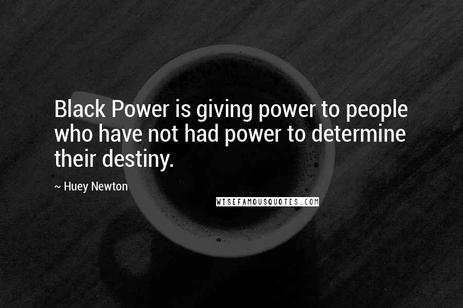 Huey Newton Quotes: Black Power is giving power to people who have not had power to determine their destiny.