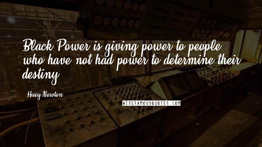 Huey Newton Quotes: Black Power is giving power to people who have not had power to determine their destiny.