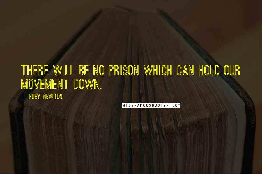 Huey Newton Quotes: There will be no prison which can hold our movement down.