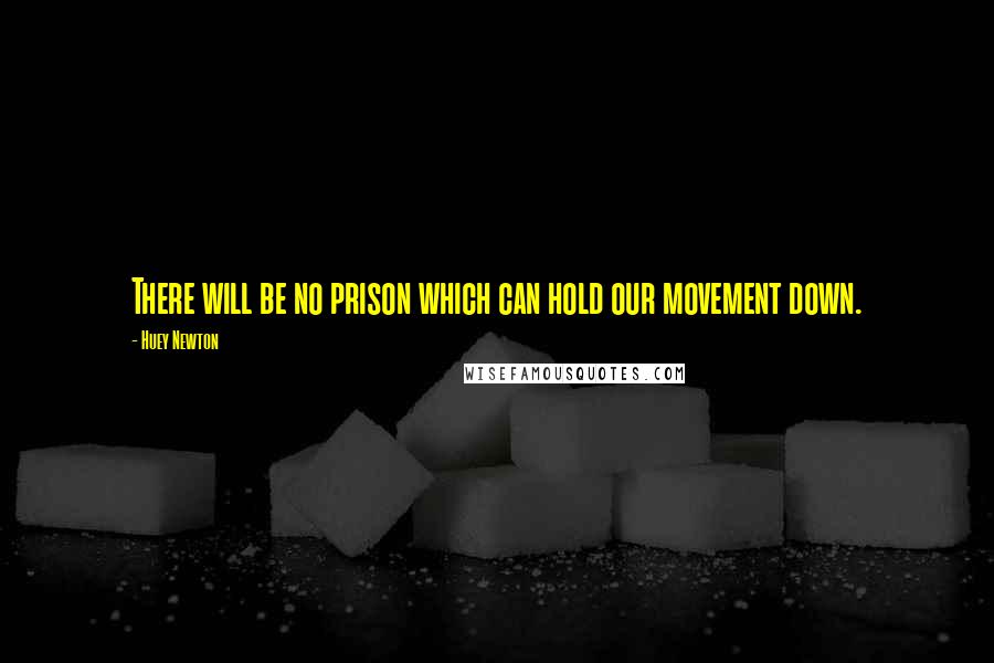 Huey Newton Quotes: There will be no prison which can hold our movement down.