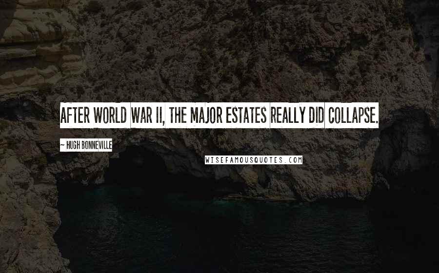 Hugh Bonneville Quotes: After World War II, the major estates really did collapse.