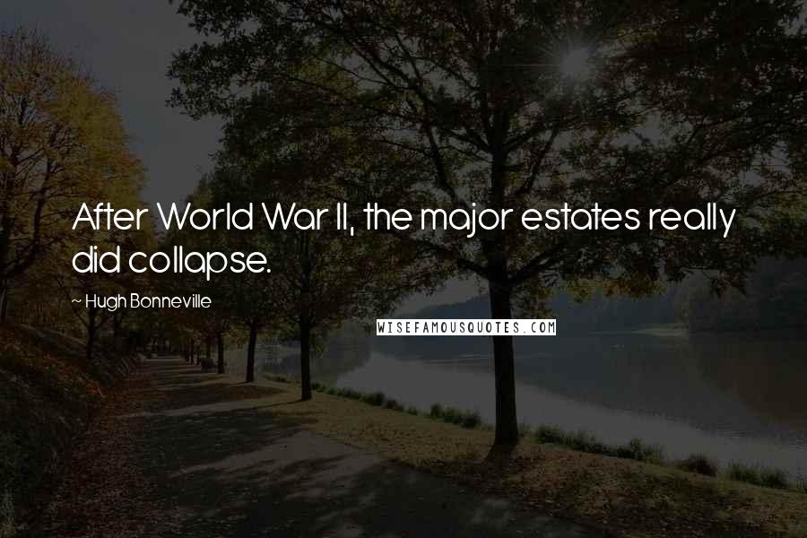 Hugh Bonneville Quotes: After World War II, the major estates really did collapse.