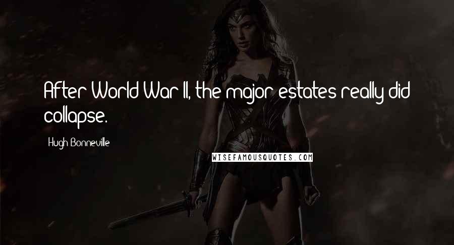 Hugh Bonneville Quotes: After World War II, the major estates really did collapse.