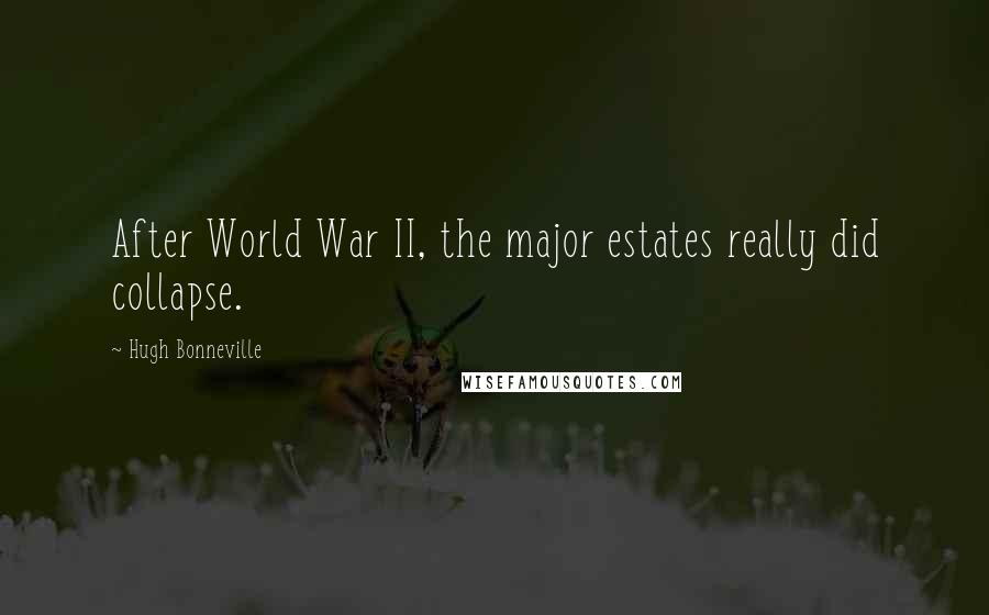 Hugh Bonneville Quotes: After World War II, the major estates really did collapse.