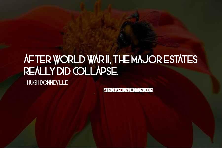 Hugh Bonneville Quotes: After World War II, the major estates really did collapse.