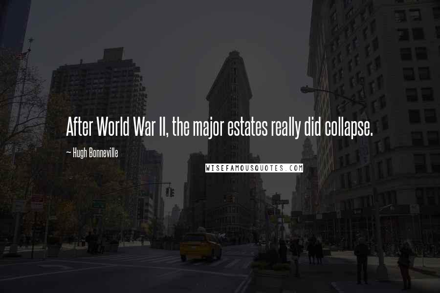 Hugh Bonneville Quotes: After World War II, the major estates really did collapse.