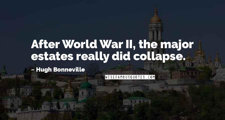 Hugh Bonneville Quotes: After World War II, the major estates really did collapse.