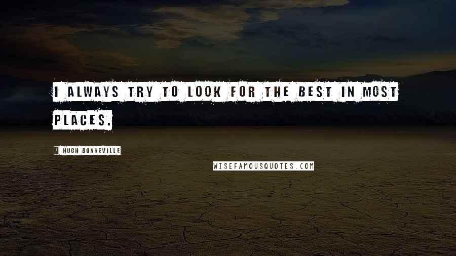 Hugh Bonneville Quotes: I always try to look for the best in most places.