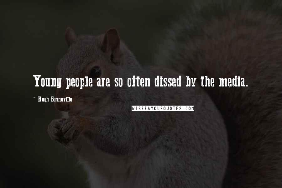 Hugh Bonneville Quotes: Young people are so often dissed by the media.