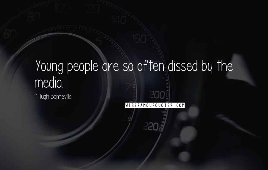 Hugh Bonneville Quotes: Young people are so often dissed by the media.