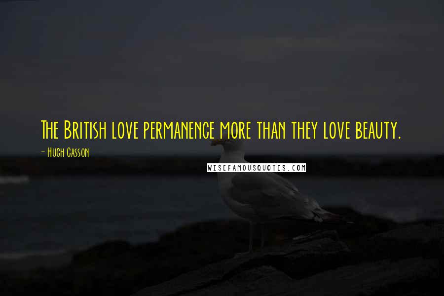 Hugh Casson Quotes: The British love permanence more than they love beauty.