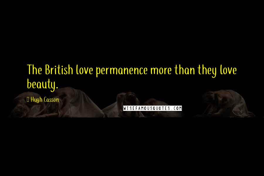 Hugh Casson Quotes: The British love permanence more than they love beauty.