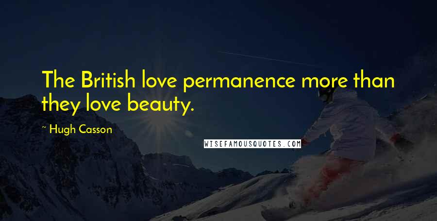 Hugh Casson Quotes: The British love permanence more than they love beauty.