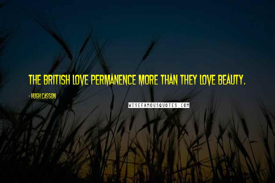 Hugh Casson Quotes: The British love permanence more than they love beauty.