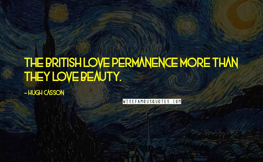 Hugh Casson Quotes: The British love permanence more than they love beauty.