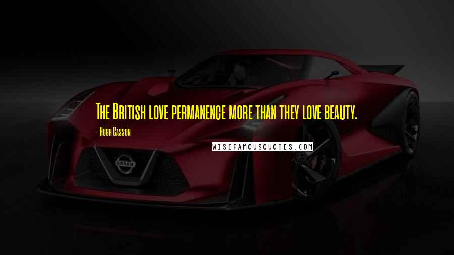 Hugh Casson Quotes: The British love permanence more than they love beauty.