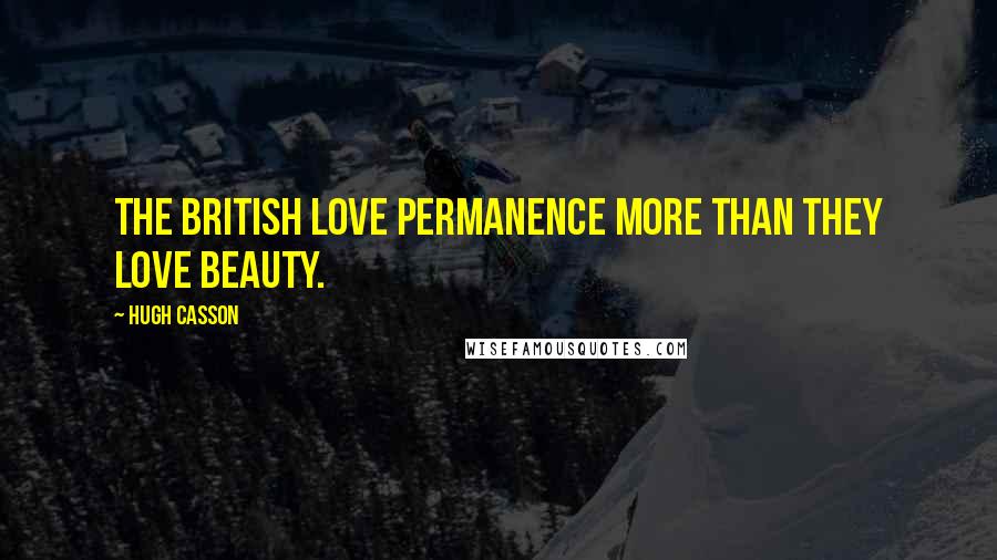 Hugh Casson Quotes: The British love permanence more than they love beauty.