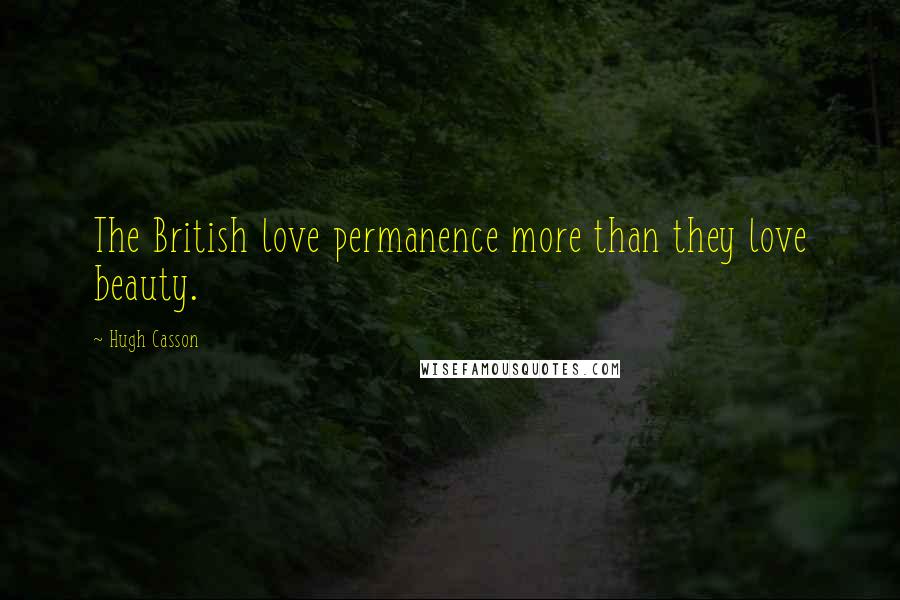 Hugh Casson Quotes: The British love permanence more than they love beauty.