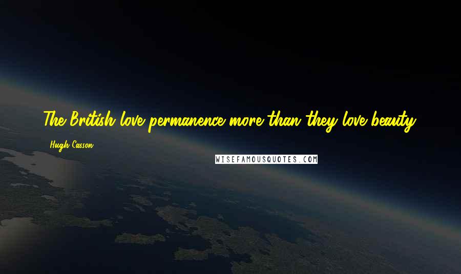 Hugh Casson Quotes: The British love permanence more than they love beauty.