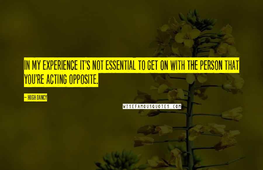 Hugh Dancy Quotes: In my experience it's not essential to get on with the person that you're acting opposite.