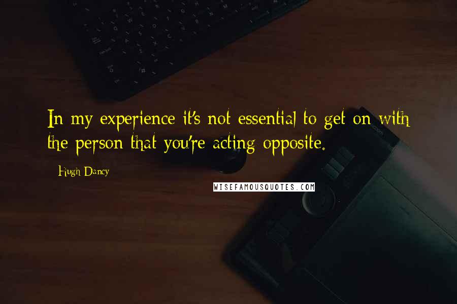 Hugh Dancy Quotes: In my experience it's not essential to get on with the person that you're acting opposite.