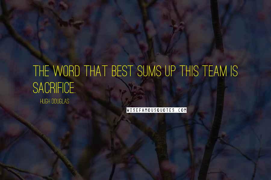 Hugh Douglas Quotes: The word that best sums up this team is sacrifice.