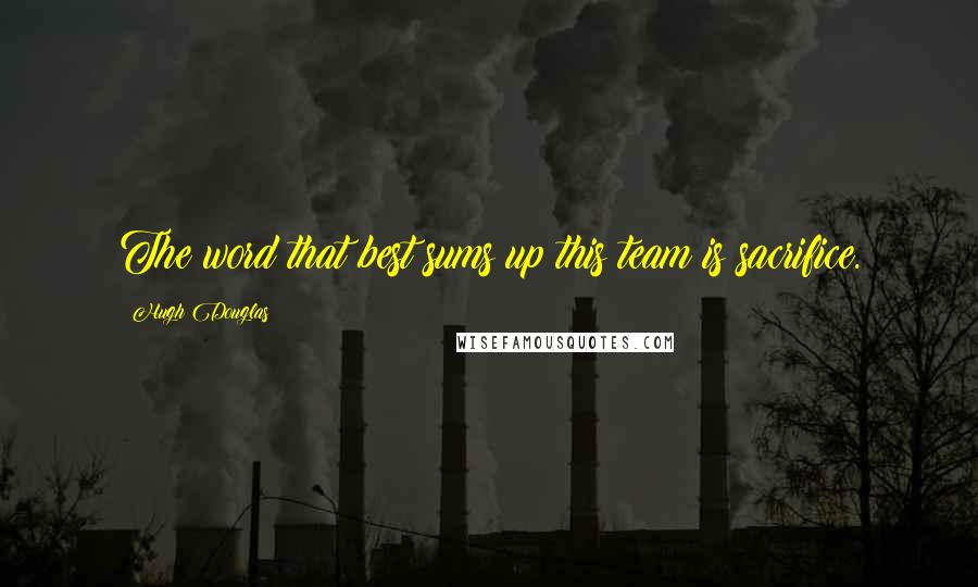Hugh Douglas Quotes: The word that best sums up this team is sacrifice.
