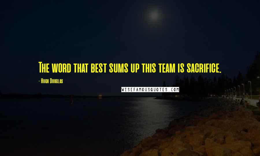 Hugh Douglas Quotes: The word that best sums up this team is sacrifice.