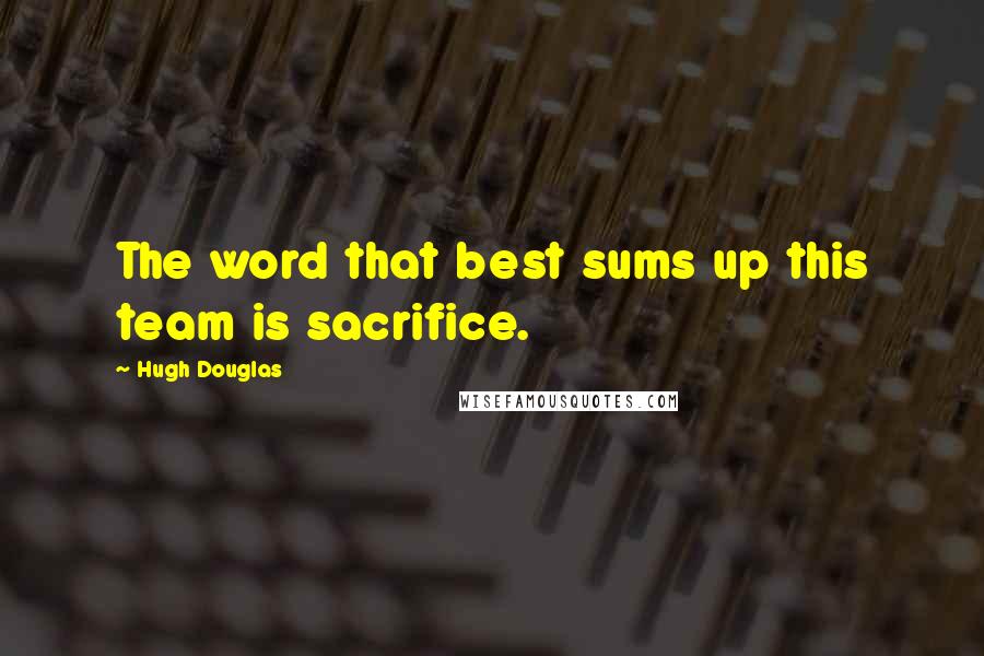 Hugh Douglas Quotes: The word that best sums up this team is sacrifice.