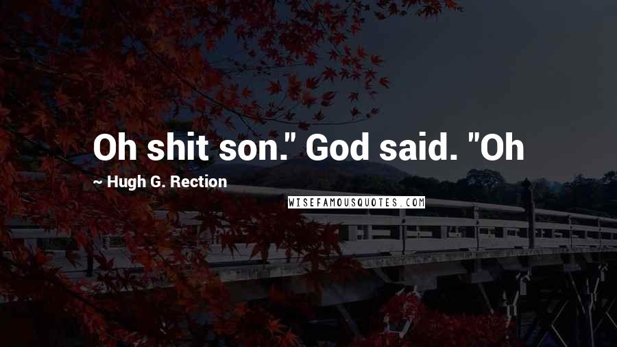 Hugh G. Rection Quotes: Oh shit son." God said. "Oh