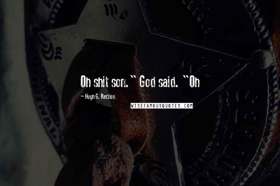 Hugh G. Rection Quotes: Oh shit son." God said. "Oh