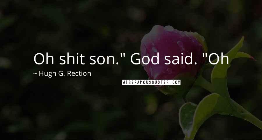 Hugh G. Rection Quotes: Oh shit son." God said. "Oh