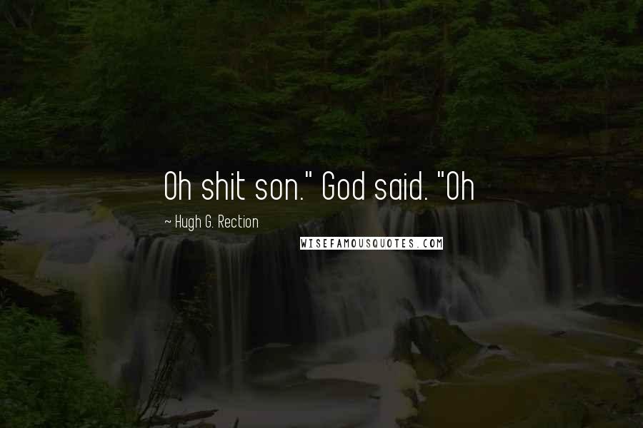 Hugh G. Rection Quotes: Oh shit son." God said. "Oh