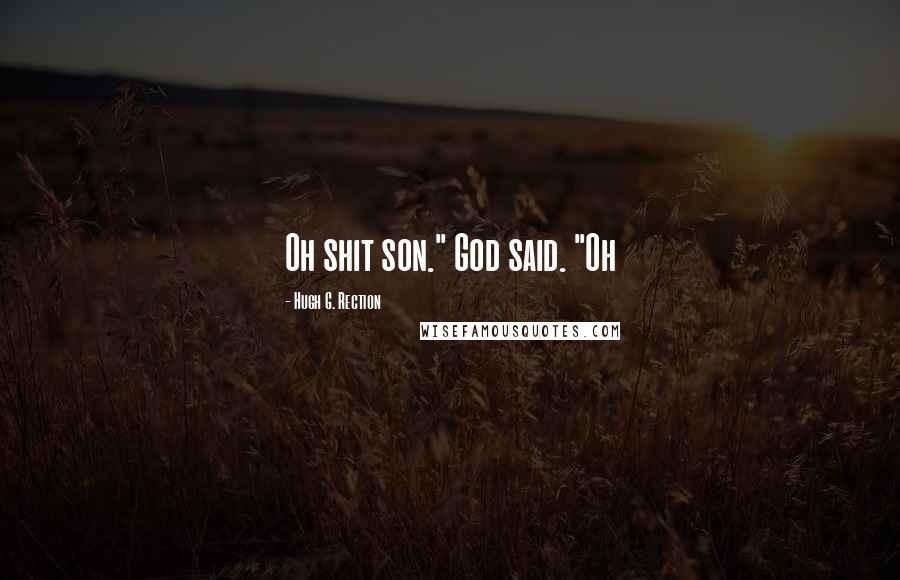 Hugh G. Rection Quotes: Oh shit son." God said. "Oh