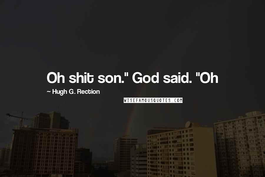 Hugh G. Rection Quotes: Oh shit son." God said. "Oh