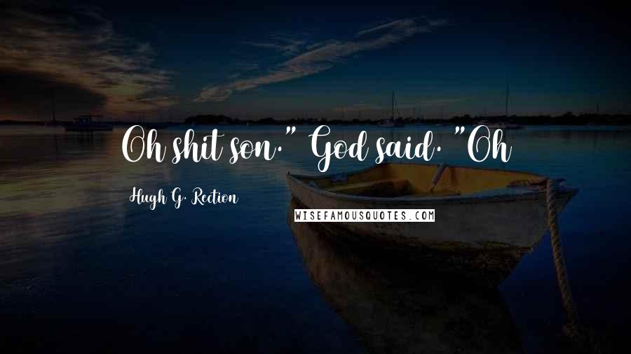 Hugh G. Rection Quotes: Oh shit son." God said. "Oh