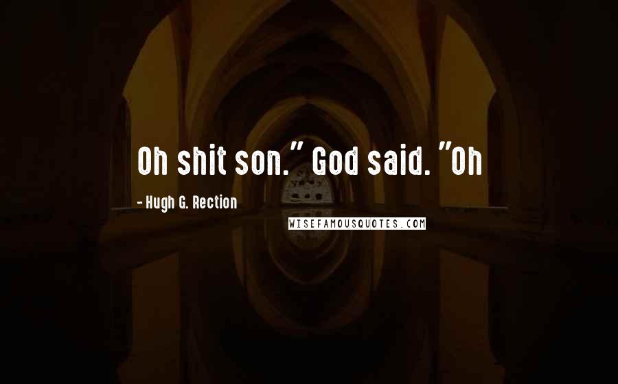 Hugh G. Rection Quotes: Oh shit son." God said. "Oh
