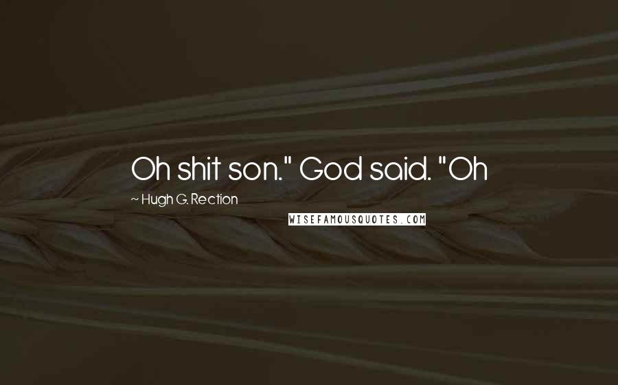 Hugh G. Rection Quotes: Oh shit son." God said. "Oh