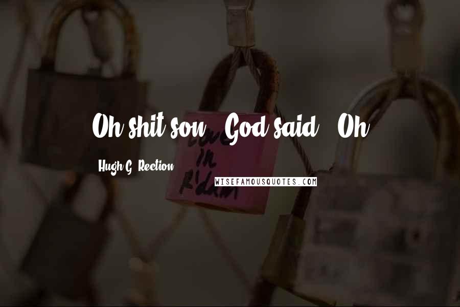 Hugh G. Rection Quotes: Oh shit son." God said. "Oh