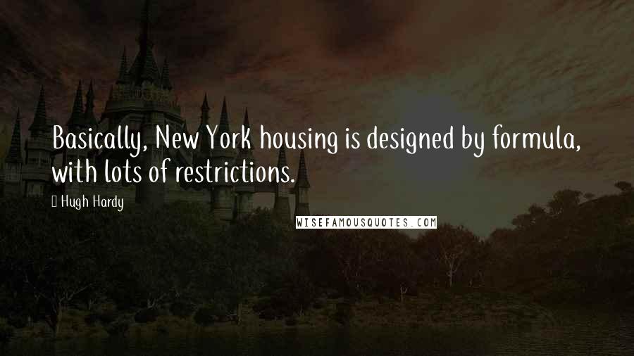 Hugh Hardy Quotes: Basically, New York housing is designed by formula, with lots of restrictions.