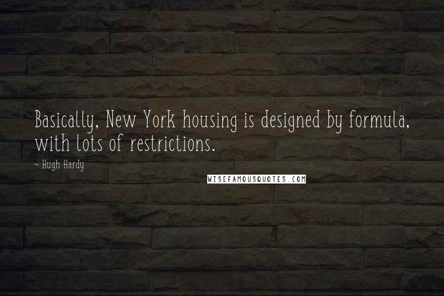 Hugh Hardy Quotes: Basically, New York housing is designed by formula, with lots of restrictions.