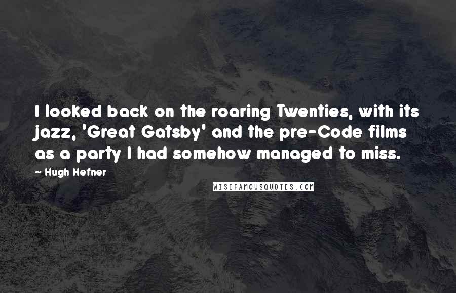 Hugh Hefner Quotes: I looked back on the roaring Twenties, with its jazz, 'Great Gatsby' and the pre-Code films as a party I had somehow managed to miss.