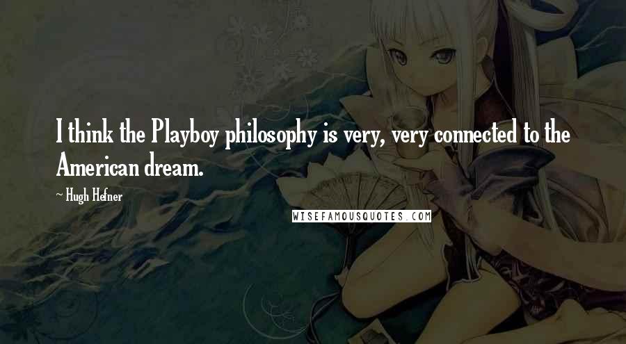 Hugh Hefner Quotes: I think the Playboy philosophy is very, very connected to the American dream.