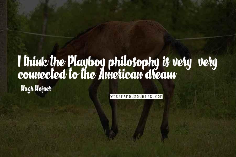 Hugh Hefner Quotes: I think the Playboy philosophy is very, very connected to the American dream.